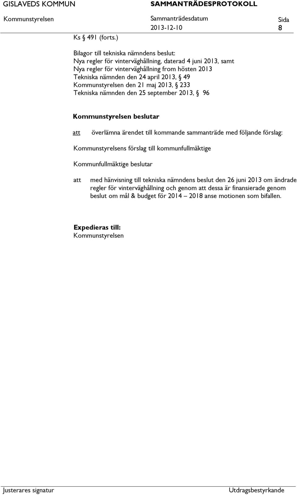 2013 Tekniska nämnden den 24 april 2013, 49 den 21 maj 2013, 233 Tekniska nämnden den 25 september 2013, 96 beslutar överlämna ärendet till kommande