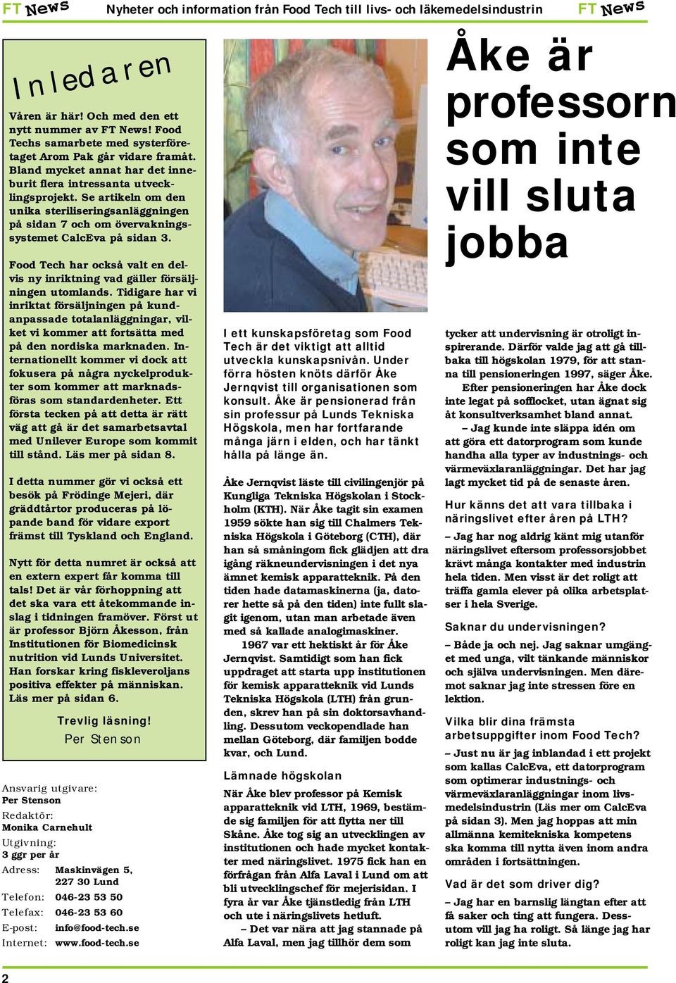 Tidigare har vi inriktat försäljningen på kundanpassade totalanläggningar, vilket vi kommer att fortsätta med på den nordiska marknaden.
