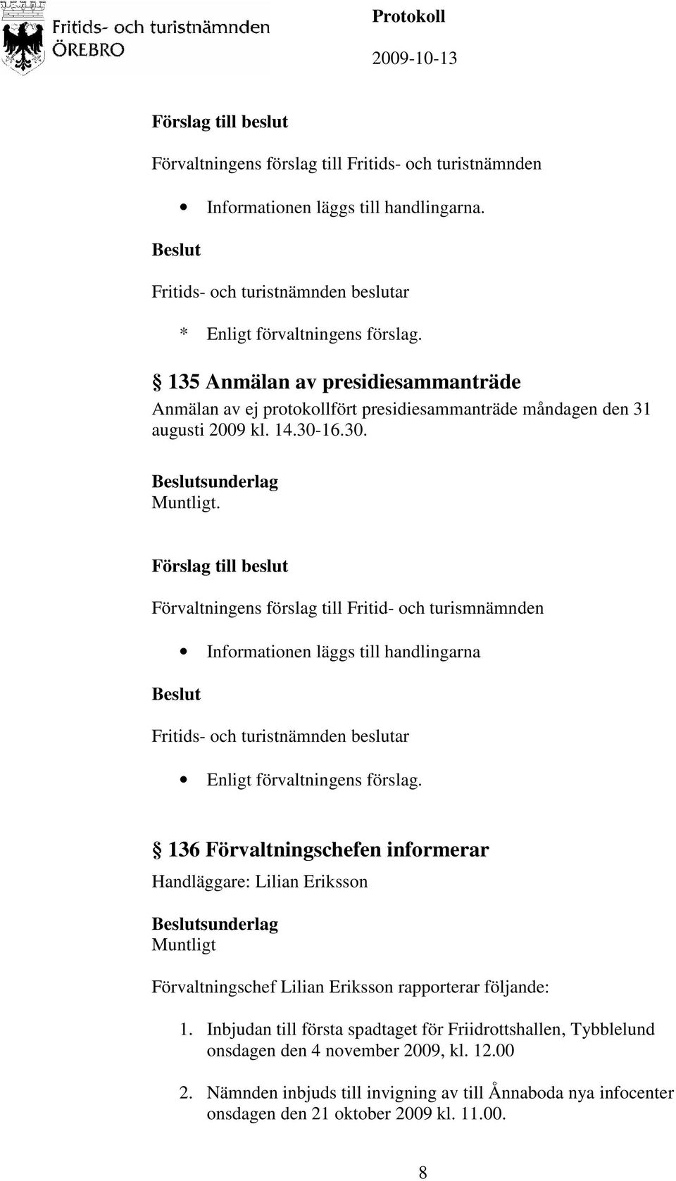 136 Förvaltningschefen informerar Handläggare: Lilian Eriksson sunderlag Muntligt Förvaltningschef Lilian Eriksson rapporterar följande: 1.