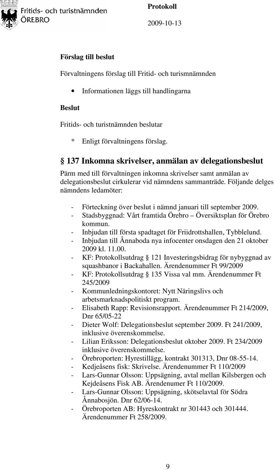 - Stadsbyggnad: Vårt framtida Örebro Översiktsplan för Örebro kommun. - Inbjudan till första spadtaget för Friidrottshallen, Tybblelund.