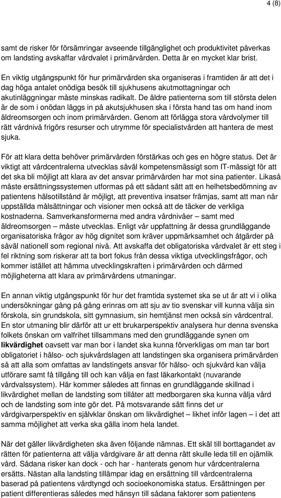 De äldre patienterna som till största delen är de som i onödan läggs in på akutsjukhusen ska i första hand tas om hand inom äldreomsorgen och inom primärvården.