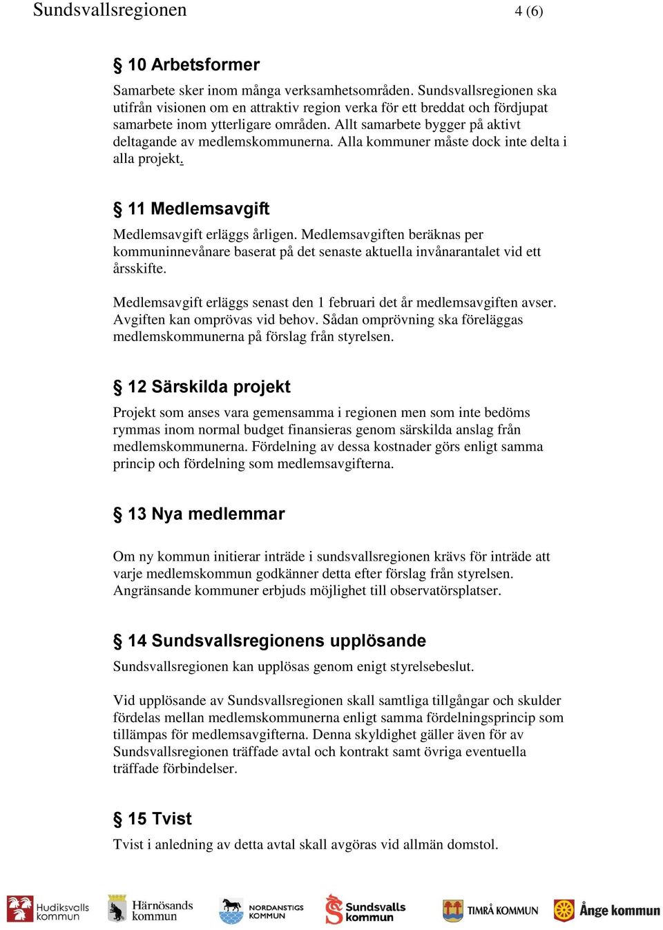 Alla kommuner måste dock inte delta i alla projekt. 11 Medlemsavgift Medlemsavgift erläggs årligen.