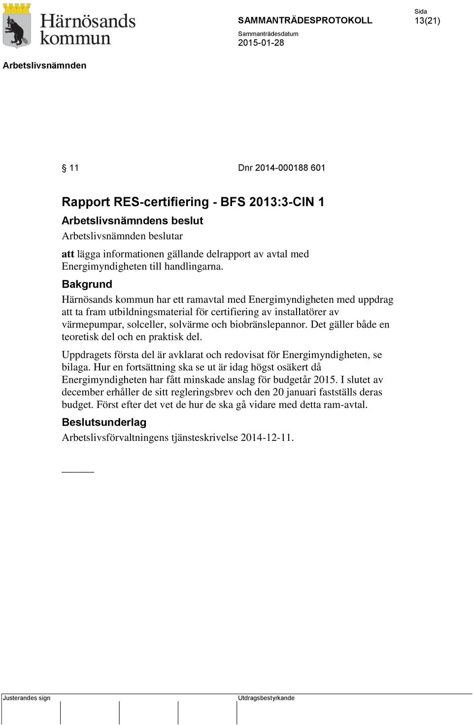 biobränslepannor. Det gäller både en teoretisk del och en praktisk del. Uppdragets första del är avklarat och redovisat för Energimyndigheten, se bilaga.