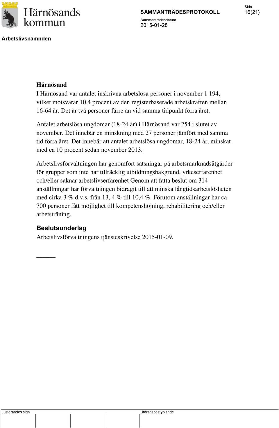 Det innebär en minskning med 27 personer jämfört med samma tid förra året. Det innebär att antalet arbetslösa ungdomar, 18-24 år, minskat med ca 10 procent sedan november 2013.