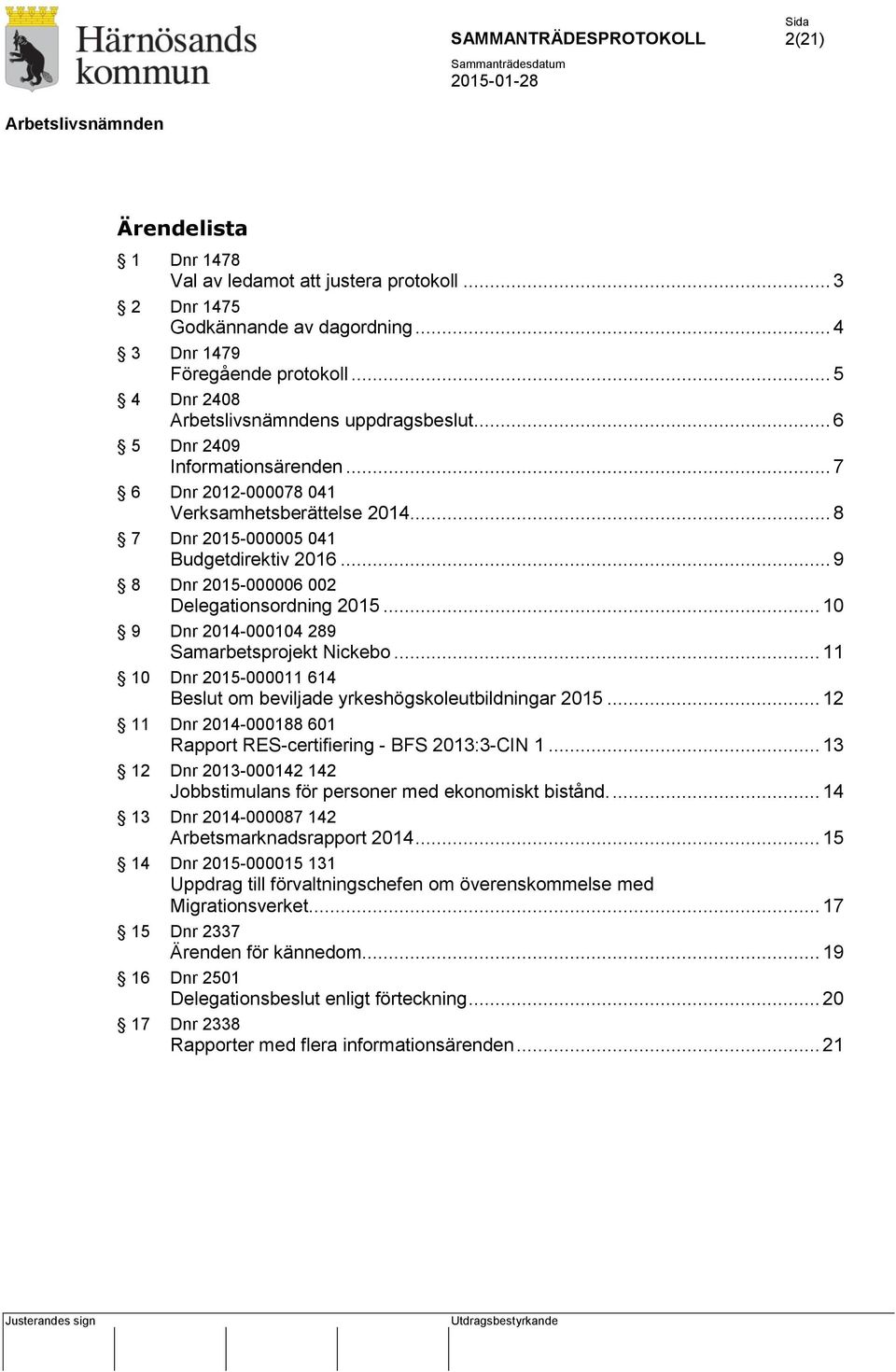 .. 10 9 Dnr 2014-000104 289 Samarbetsprojekt Nickebo... 11 10 Dnr 2015-000011 614 Beslut om beviljade yrkeshögskoleutbildningar 2015.