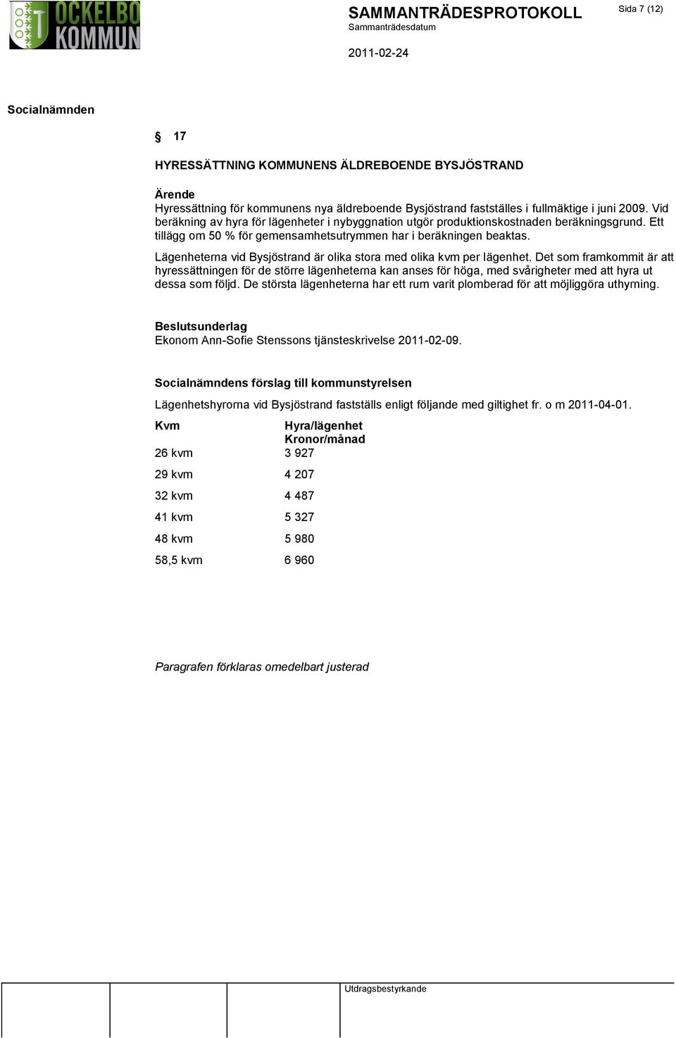 Lägenheterna vid Bysjöstrand är olika stora med olika kvm per lägenhet.