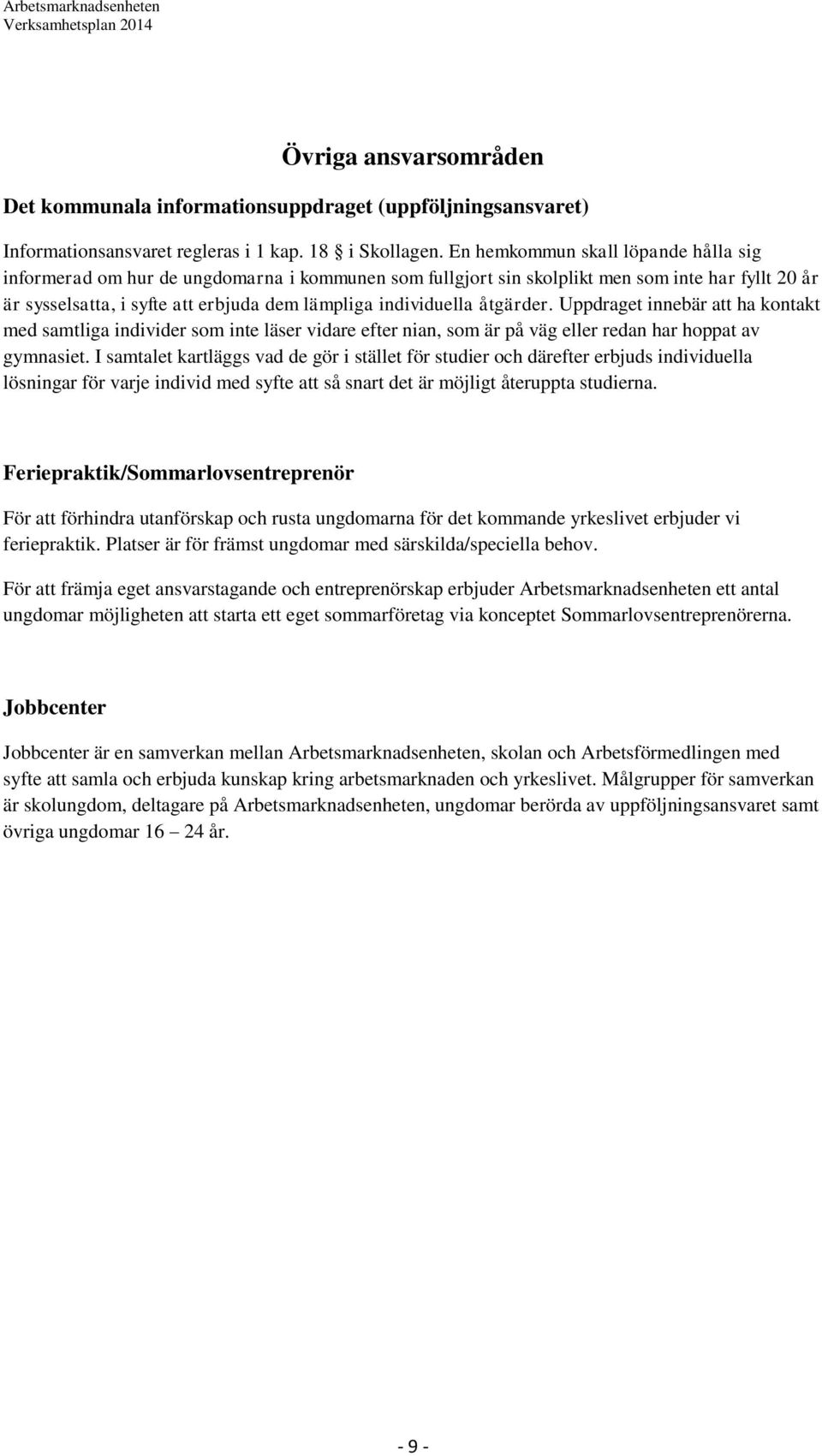 åtgärder. Uppdraget innebär att ha kontakt med samtliga individer som inte läser vidare efter nian, som är på väg eller redan har hoppat av gymnasiet.