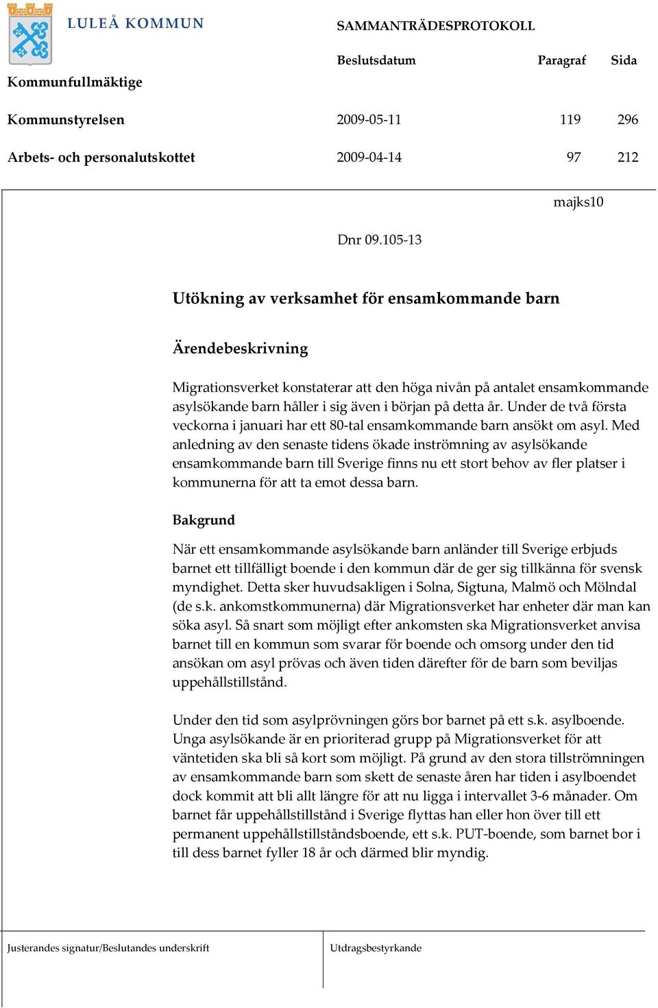 detta år. Under de två första veckorna i januari har ett 80-tal ensamkommande barn ansökt om asyl.