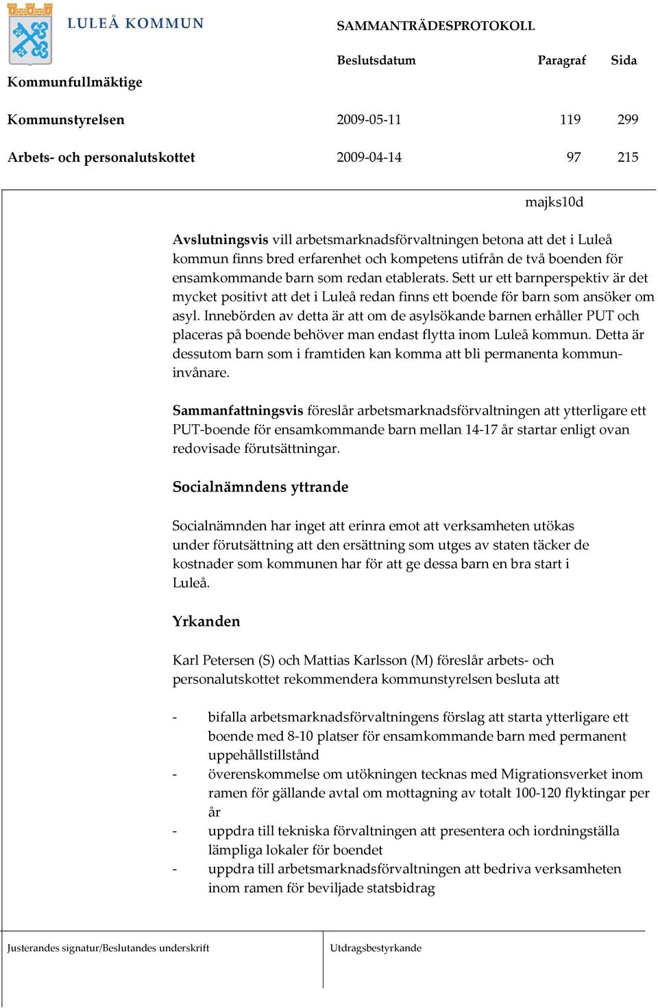 Innebörden av detta är att om de asylsökande barnen erhåller PUT och placeras på boende behöver man endast flytta inom Luleå kommun.