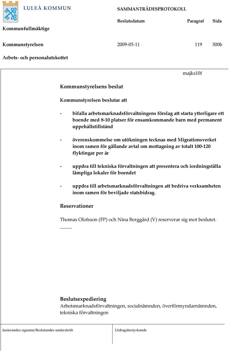 100-120 flyktingar per år - uppdra till tekniska förvaltningen att presentera och iordningställa lämpliga lokaler för boendet - uppdra till arbetsmarknadsförvaltningen att bedriva verksamheten inom