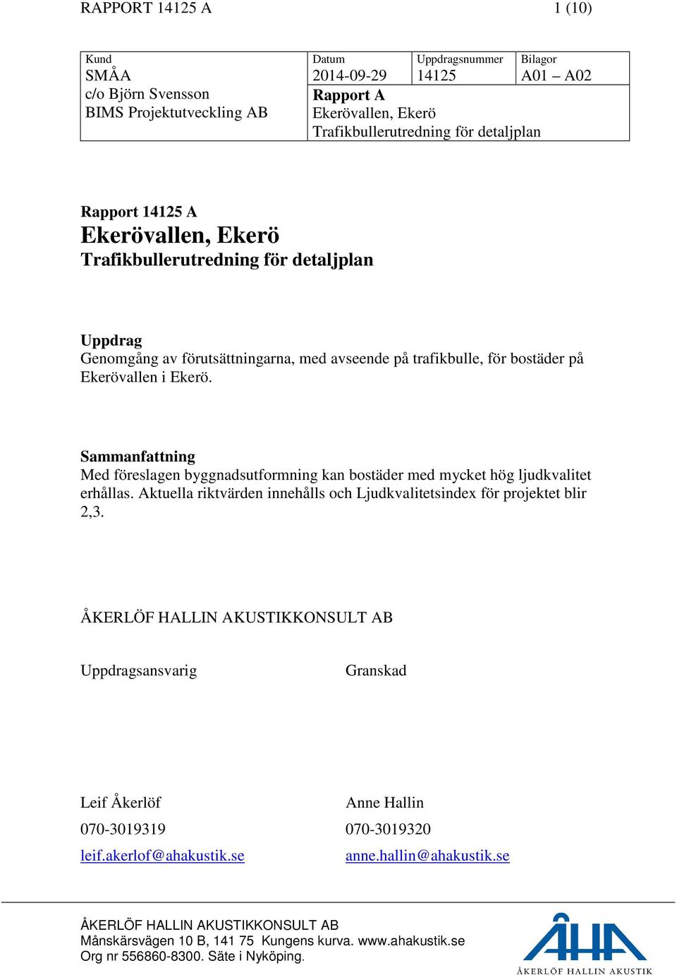 trafikbulle, för bostäder på Ekerövallen i Ekerö. Sammanfattning Med föreslagen byggnadsutformning kan bostäder med mycket hög ljudkvalitet erhållas.