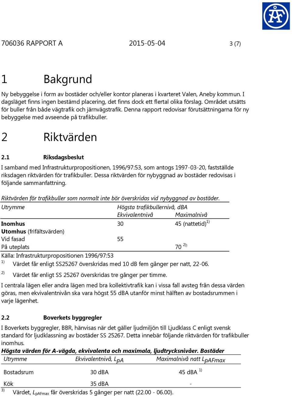 Denna rapport redovisar förutsättningarna för ny bebyggelse med avseende på trafikbuller. 2 Riktvärden 2.