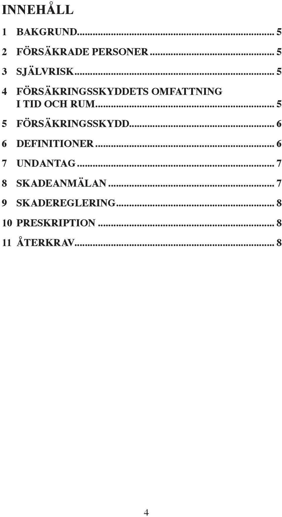 .. 5 5 FÖRSÄKRINGSSKYDD... 6 6 DEFINITIONER... 6 7 UNDANTAG.