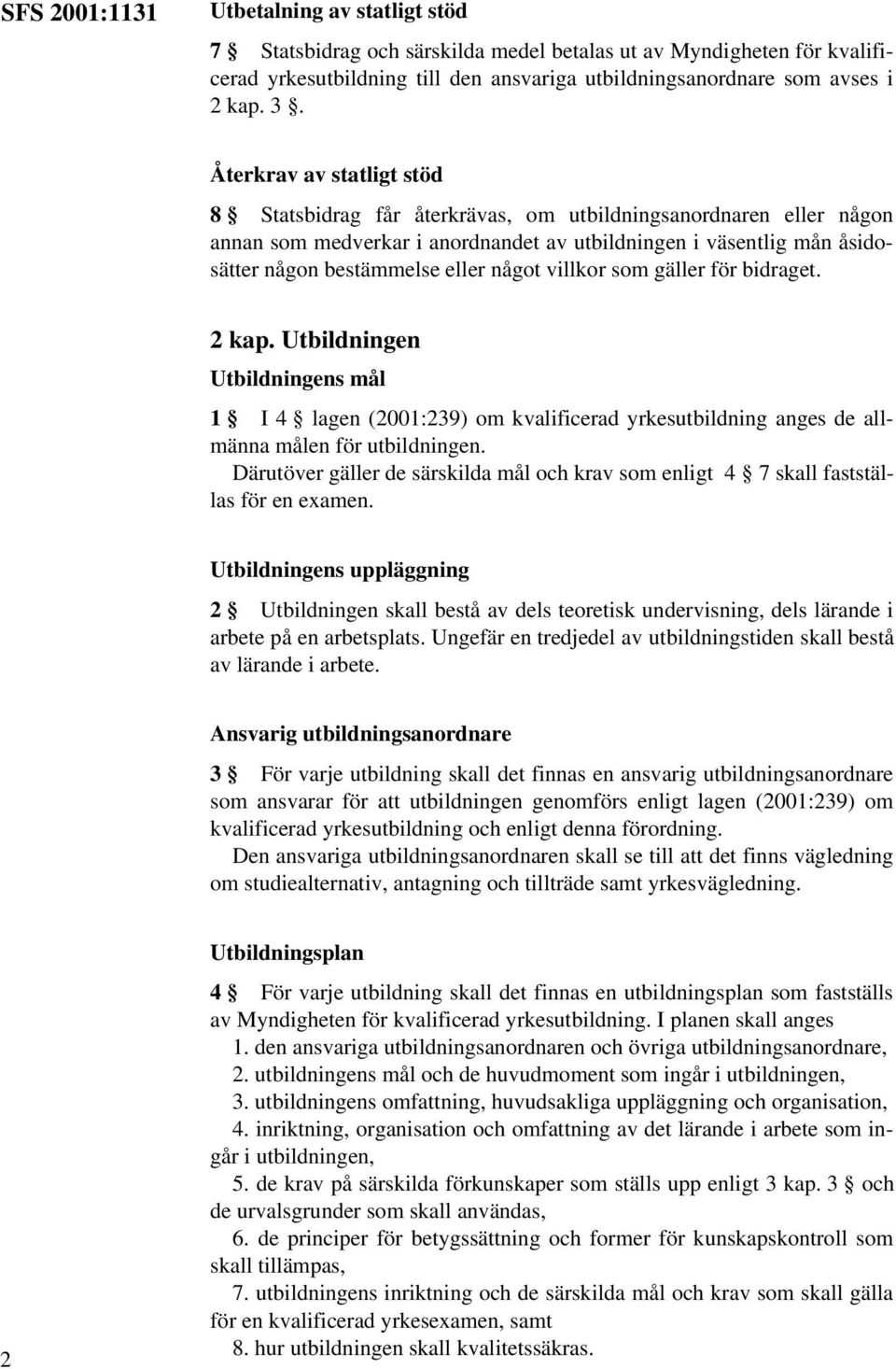 något villkor som gäller för bidraget. 2 kap. Utbildningen Utbildningens mål 1 I 4 lagen (2001:239) om kvalificerad yrkesutbildning anges de allmänna målen för utbildningen.