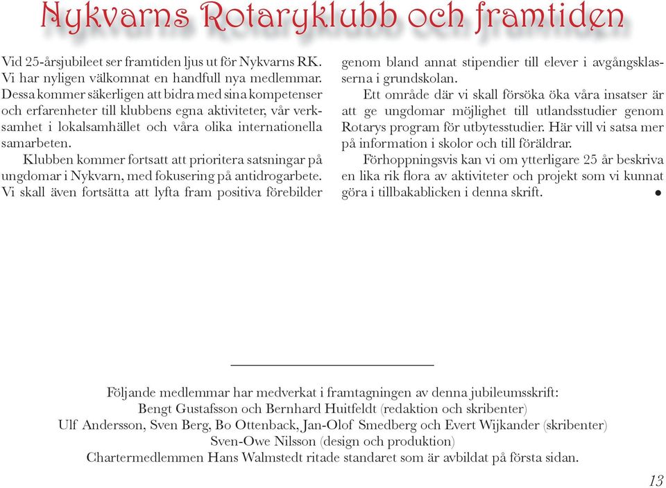 Klubben kommer fortsatt att prioritera satsningar på ungdomar i Nykvarn, med fokusering på antidrogarbete.