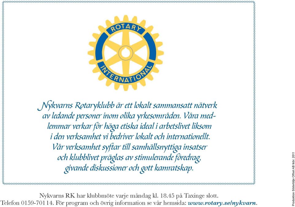 Vår verksamhet syftar till samhällsnyttiga insatser och klubblivet präglas av stimulerande föredrag, givande diskussioner och gott kamratskap.