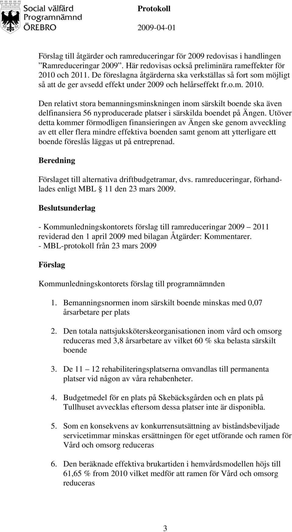 Den relativt stora bemanningsminskningen inom särskilt boende ska även delfinansiera 56 nyproducerade platser i särskilda boendet på Ängen.