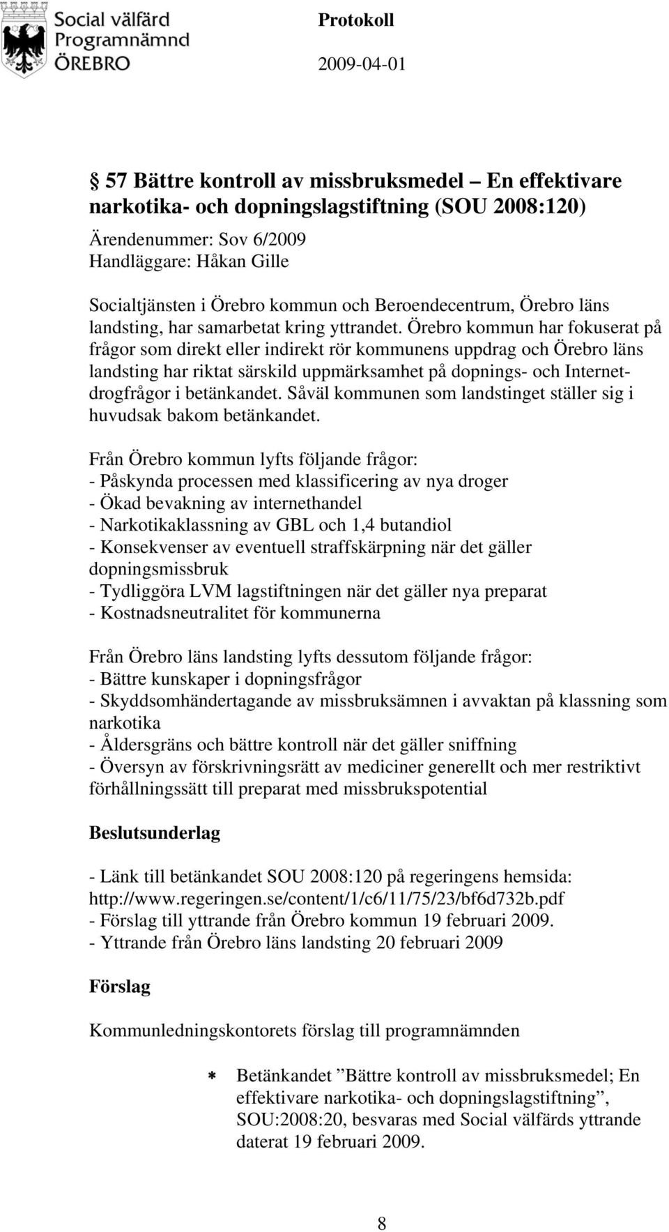 Örebro kommun har fokuserat på frågor som direkt eller indirekt rör kommunens uppdrag och Örebro läns landsting har riktat särskild uppmärksamhet på dopnings- och Internetdrogfrågor i betänkandet.