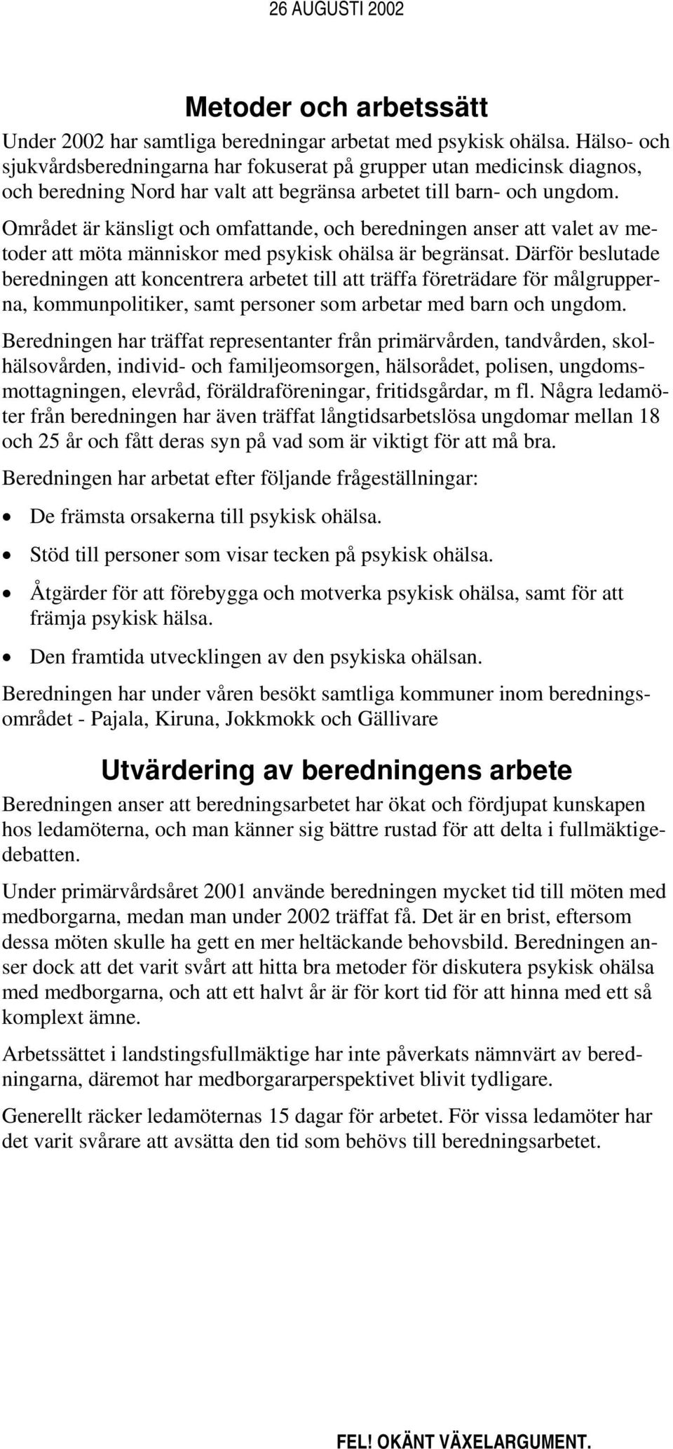 Området är känsligt och omfattande, och beredningen anser att valet av metoder att möta människor med psykisk ohälsa är begränsat.