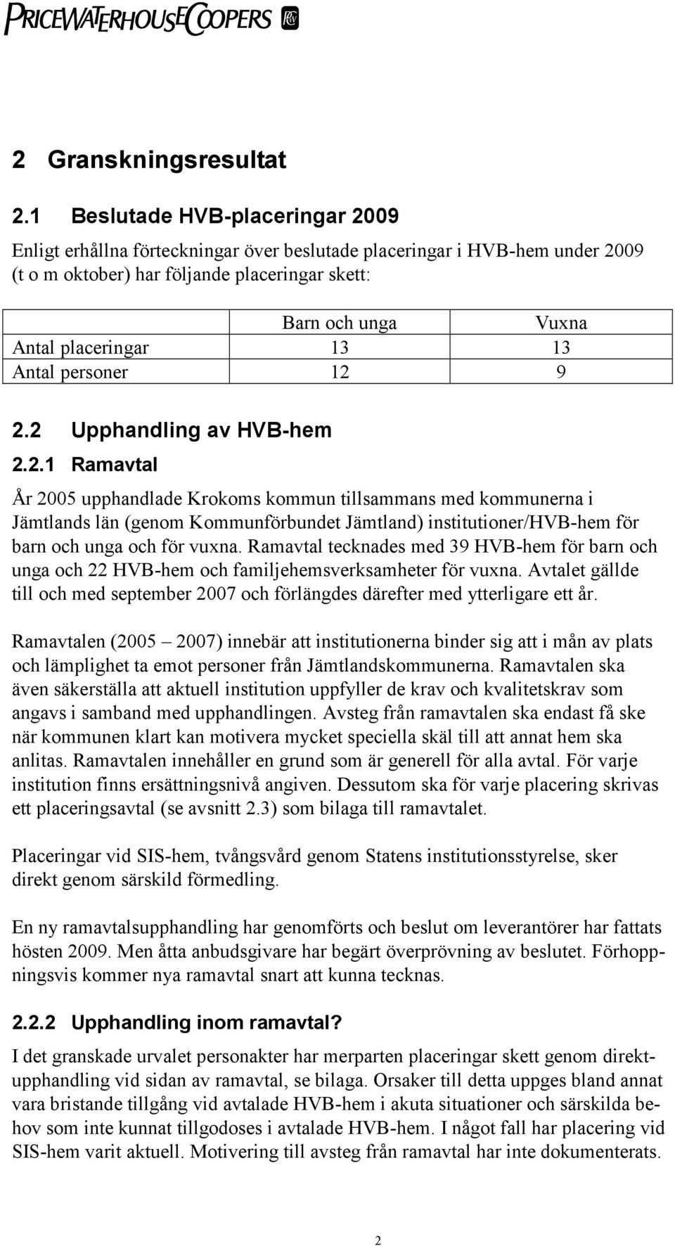 13 Antal personer 12 9 2.2 Upphandling av HVB-hem 2.2.1 Ramavtal År 2005 upphandlade Krokoms kommun tillsammans med kommunerna i Jämtlands län (genom Kommunförbundet Jämtland) institutioner/hvb-hem för barn och unga och för vuxna.