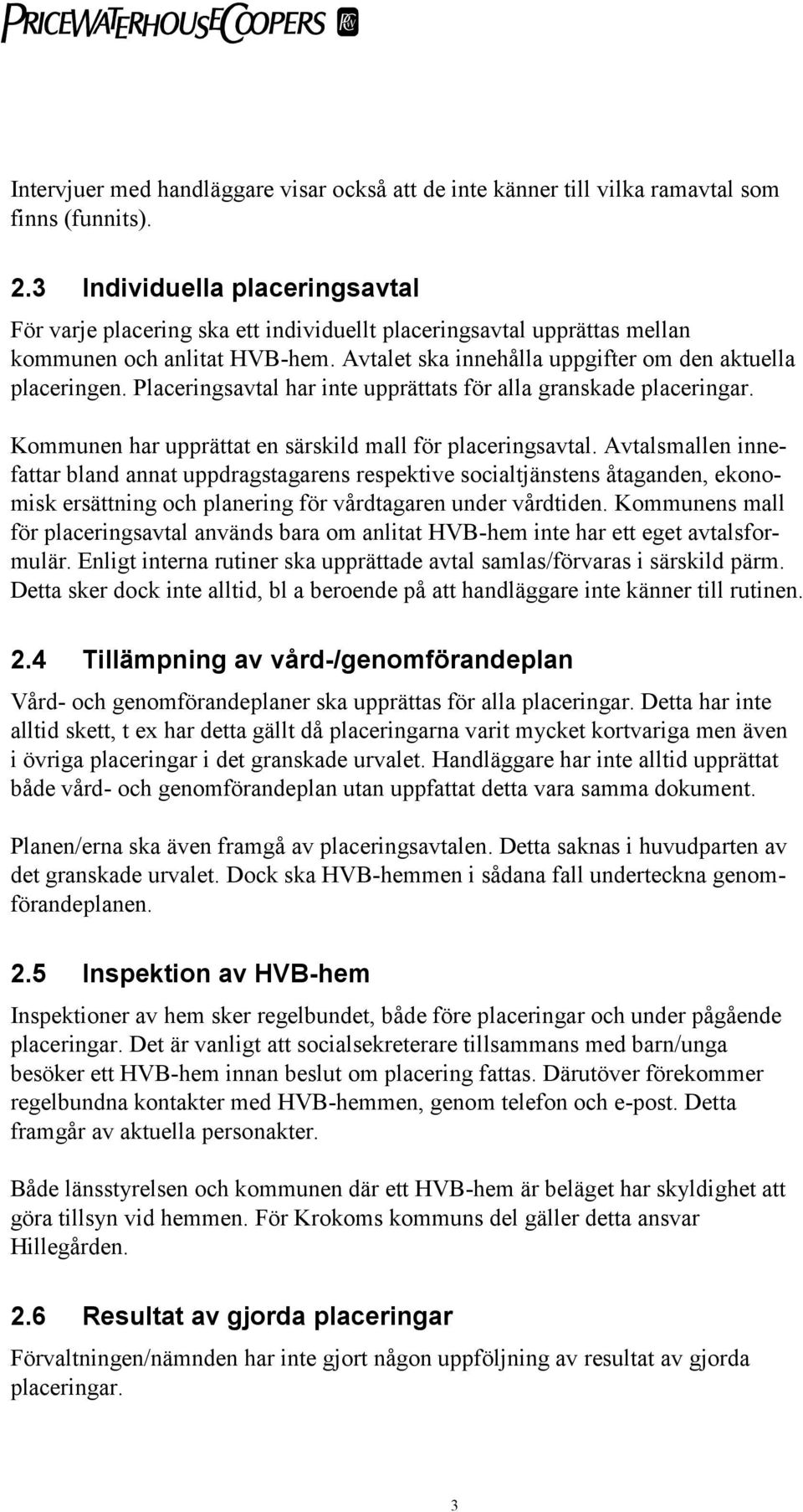 Placeringsavtal har inte upprättats för alla granskade placeringar. Kommunen har upprättat en särskild mall för placeringsavtal.