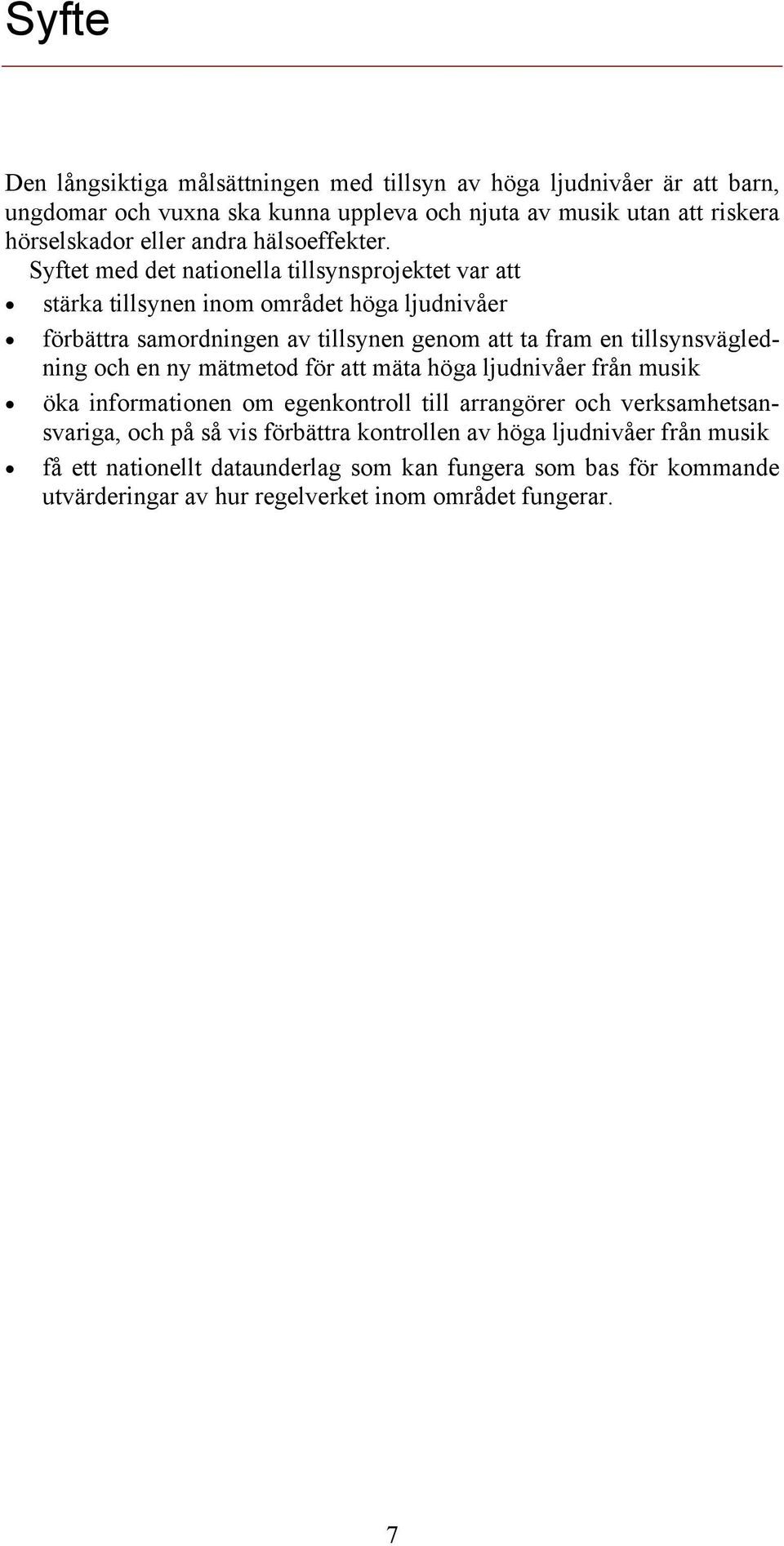 Syftet med det nationella tillsynsprojektet var att stärka tillsynen inom området höga ljudnivåer förbättra samordningen av tillsynen genom att ta fram en