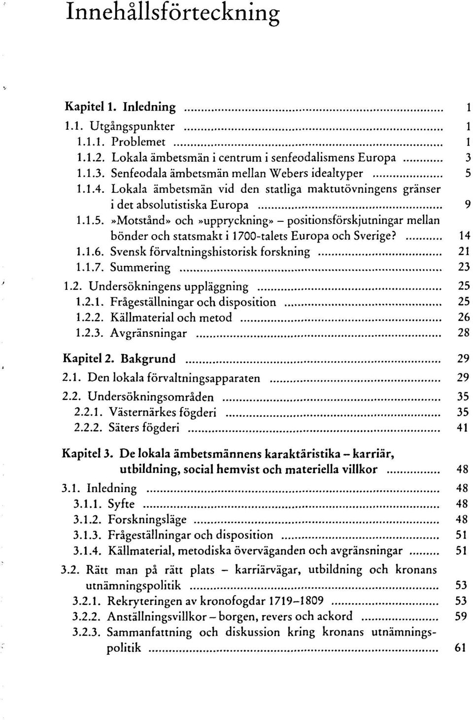»Motständ» och»uppryckning» - positionsförskjutningar mellan bönder och statsmakt i 1700-talets Europa och Sverige? 14 1.1.6. Svensk förvaltningshistorisk forskning 21