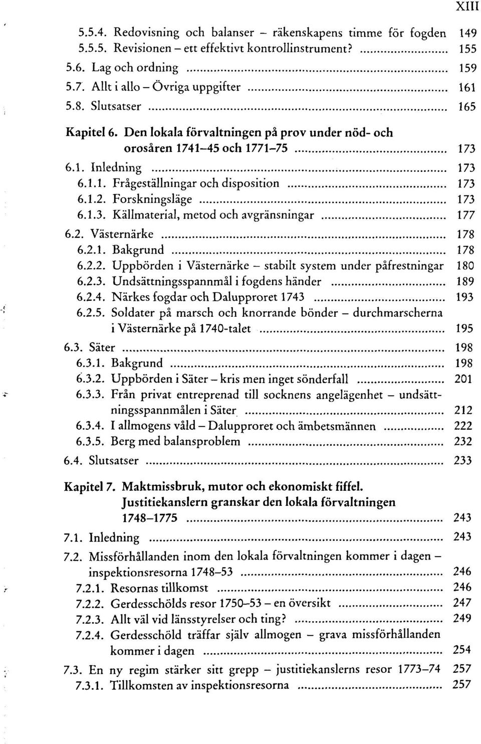 2. Västernärke 178 6.2.1. Bakgrund 178 6.2.2. Uppbörden i Västernärke stabilt System under päfrestningar 180 6.2.3. Undsättningsspannmäl i fogdens händer 189 6.2.4.