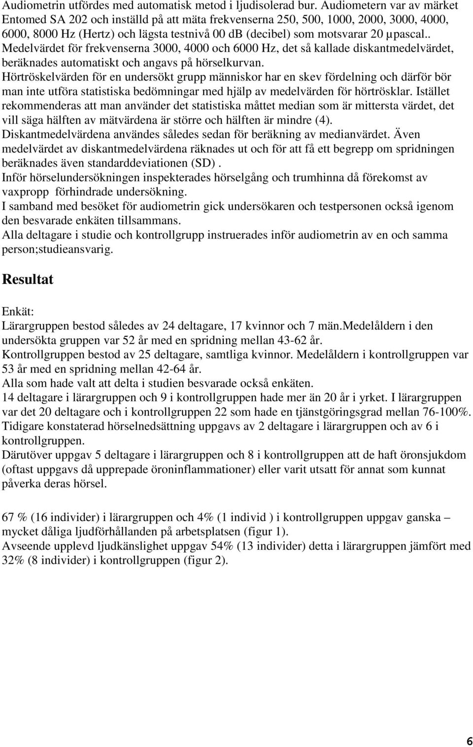 . Medelvärdet för frekvenserna 3000, 4000 och 6000 Hz, det så kallade diskantmedelvärdet, beräknades automatiskt och angavs på hörselkurvan.
