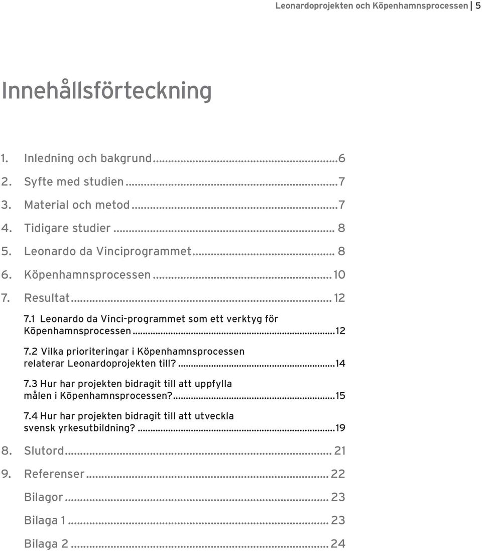 1 Leonardo da Vinci-programmet som ett verktyg för Köpenhamnsprocessen...12 7.2 Vilka prioriteringar i Köpenhamnsprocessen relaterar Leonardoprojekten till?...14 7.