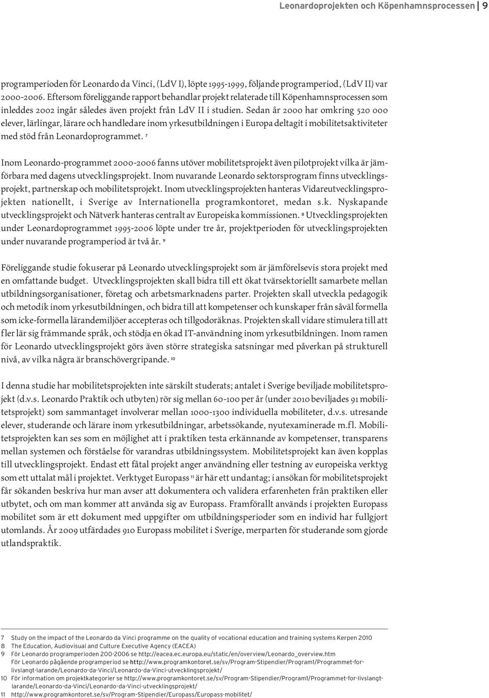 Sedan år 2000 har omkring 520 000 elever, lärlingar, lärare och handledare inom yrkesutbildningen i Europa deltagit i mobilitetsaktiviteter med stöd från Leonardoprogrammet.