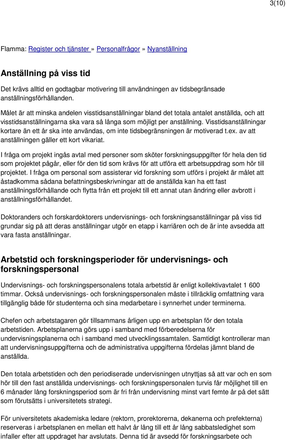 Visstidsanställningar kortare än ett år ska inte användas, om inte tidsbegränsningen är motiverad t.ex. av att anställningen gäller ett kort vikariat.