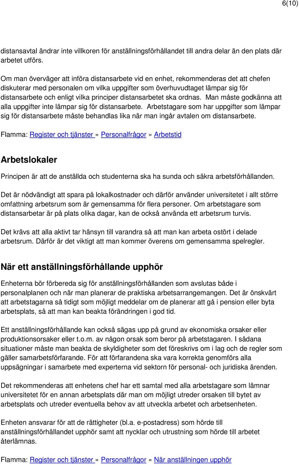 principer distansarbetet ska ordnas. Man måste godkänna att alla uppgifter inte lämpar sig för distansarbete.