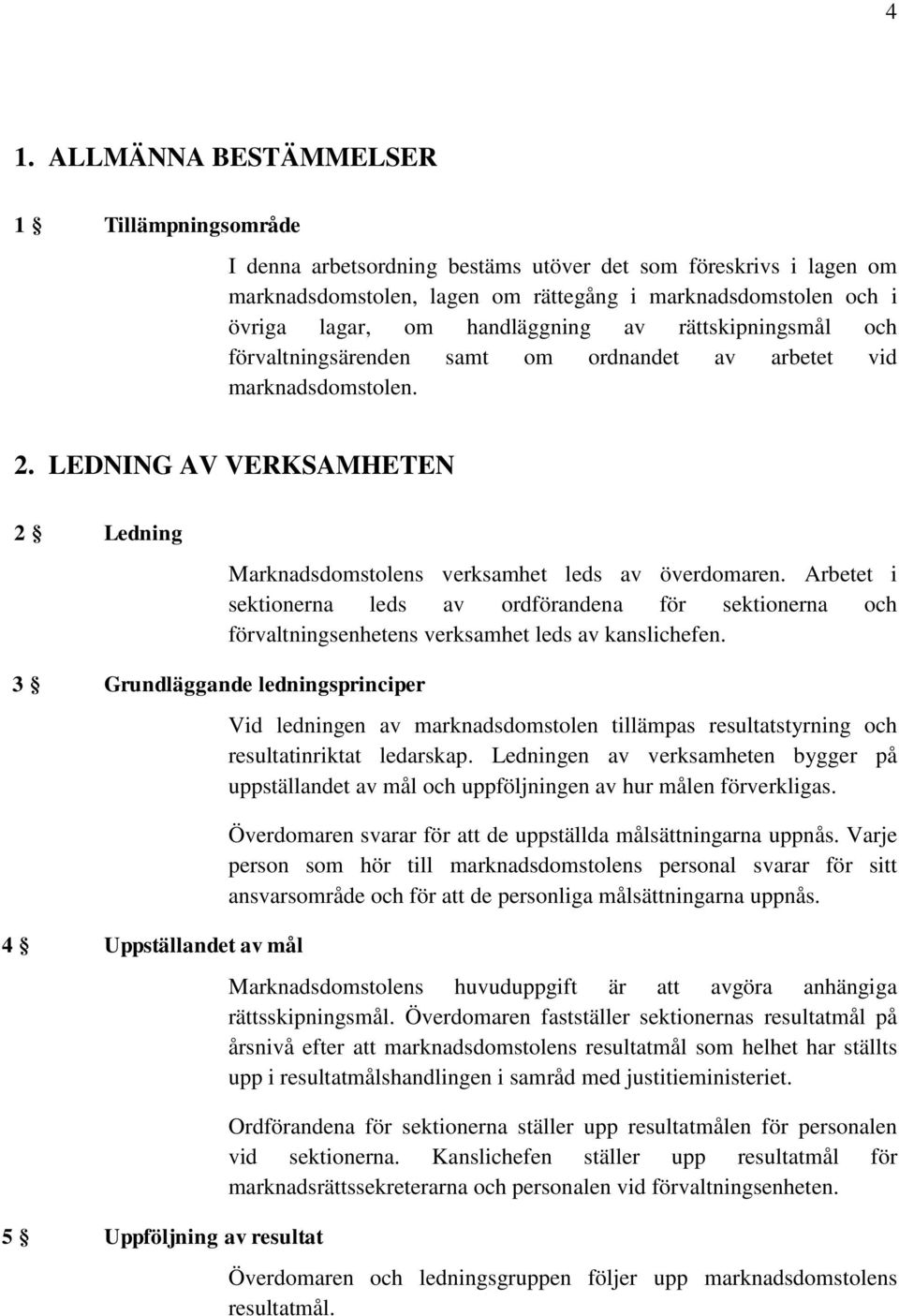 Arbetet i sektionerna leds av ordförandena för sektionerna och förvaltningsenhetens verksamhet leds av kanslichefen.