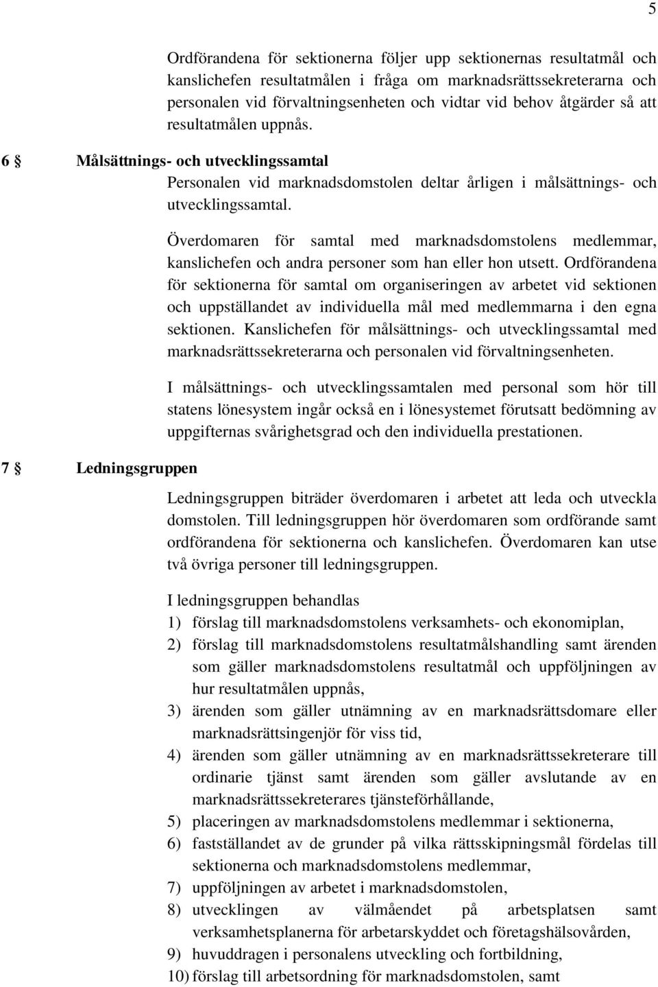 7 Ledningsgruppen Överdomaren för samtal med marknadsdomstolens medlemmar, kanslichefen och andra personer som han eller hon utsett.