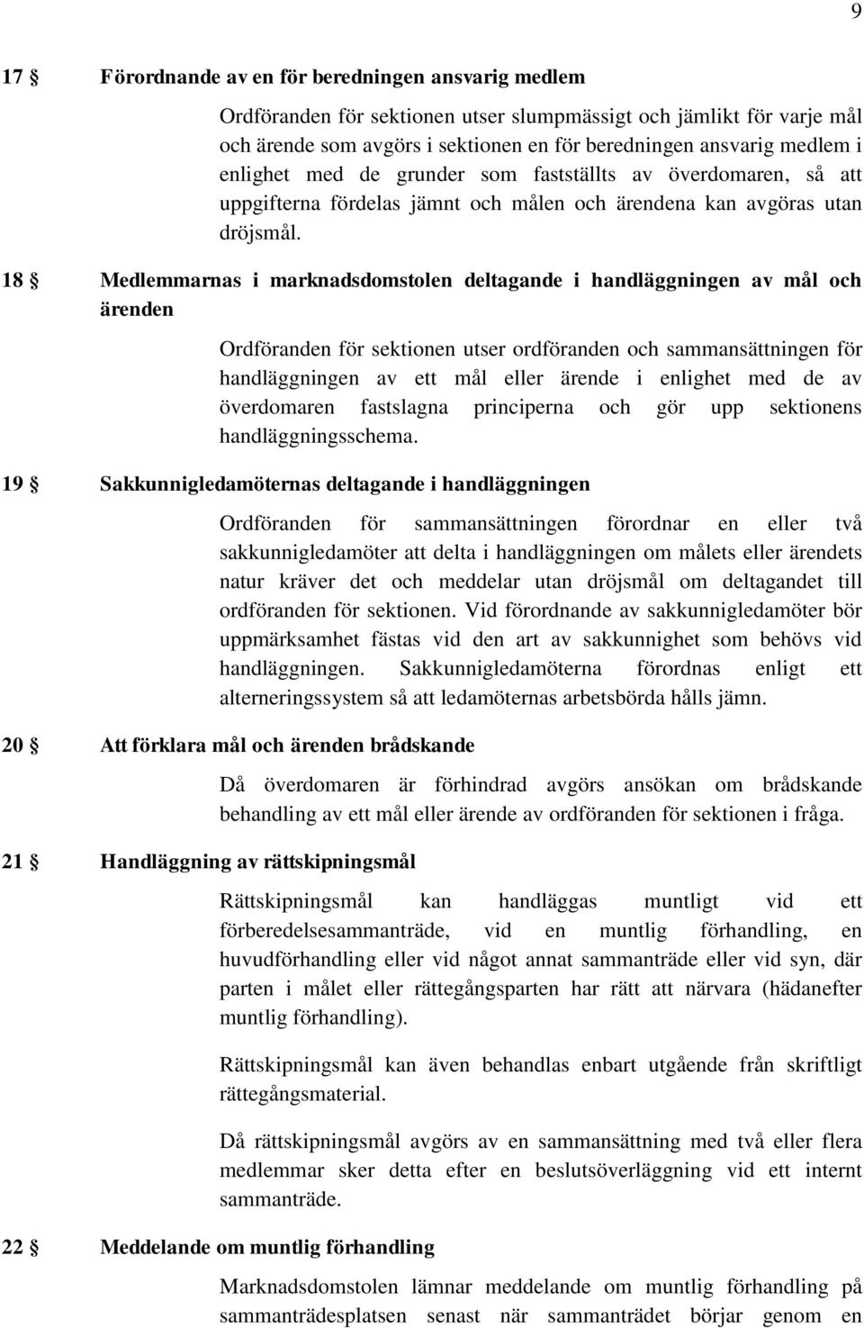 18 Medlemmarnas i marknadsdomstolen deltagande i handläggningen av mål och ärenden Ordföranden för sektionen utser ordföranden och sammansättningen för handläggningen av ett mål eller ärende i