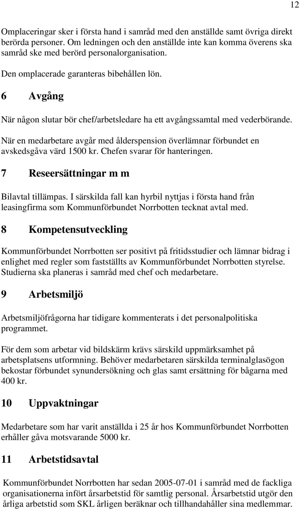 6 Avgång När någon slutar bör chef/arbetsledare ha ett avgångssamtal med vederbörande. När en medarbetare avgår med ålderspension överlämnar förbundet en avskedsgåva värd 1500 kr.