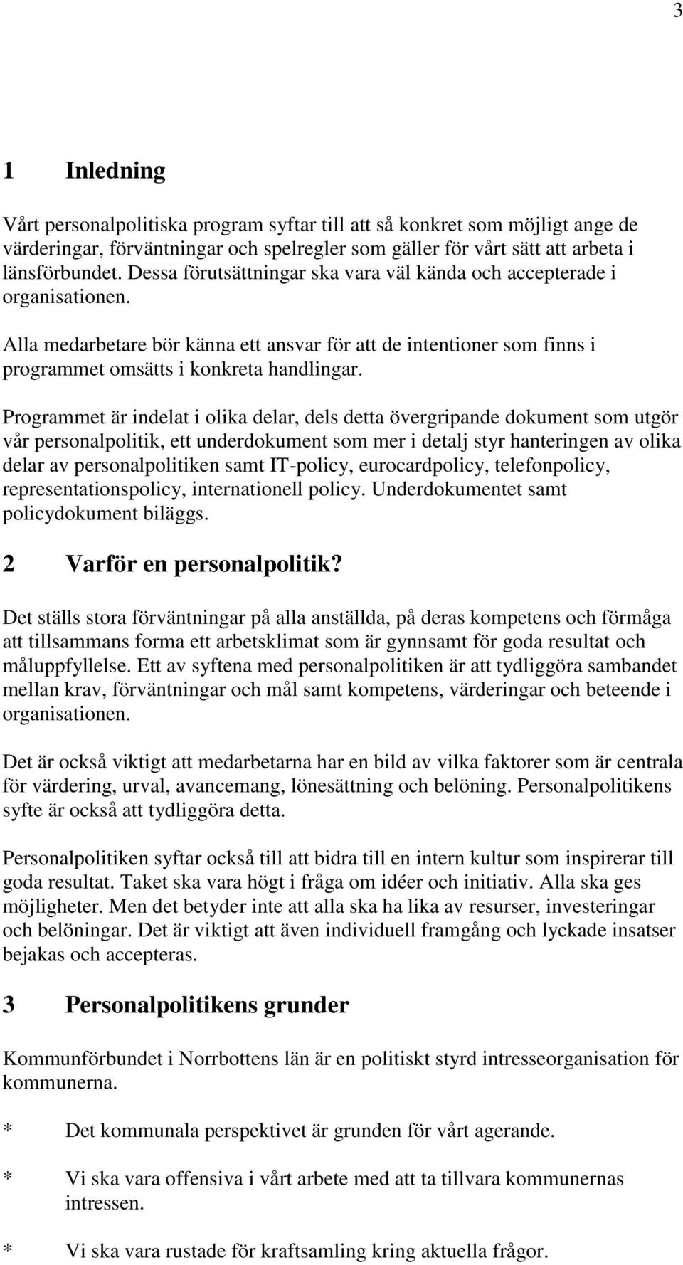 Programmet är indelat i olika delar, dels detta övergripande dokument som utgör vår personalpolitik, ett underdokument som mer i detalj styr hanteringen av olika delar av personalpolitiken samt