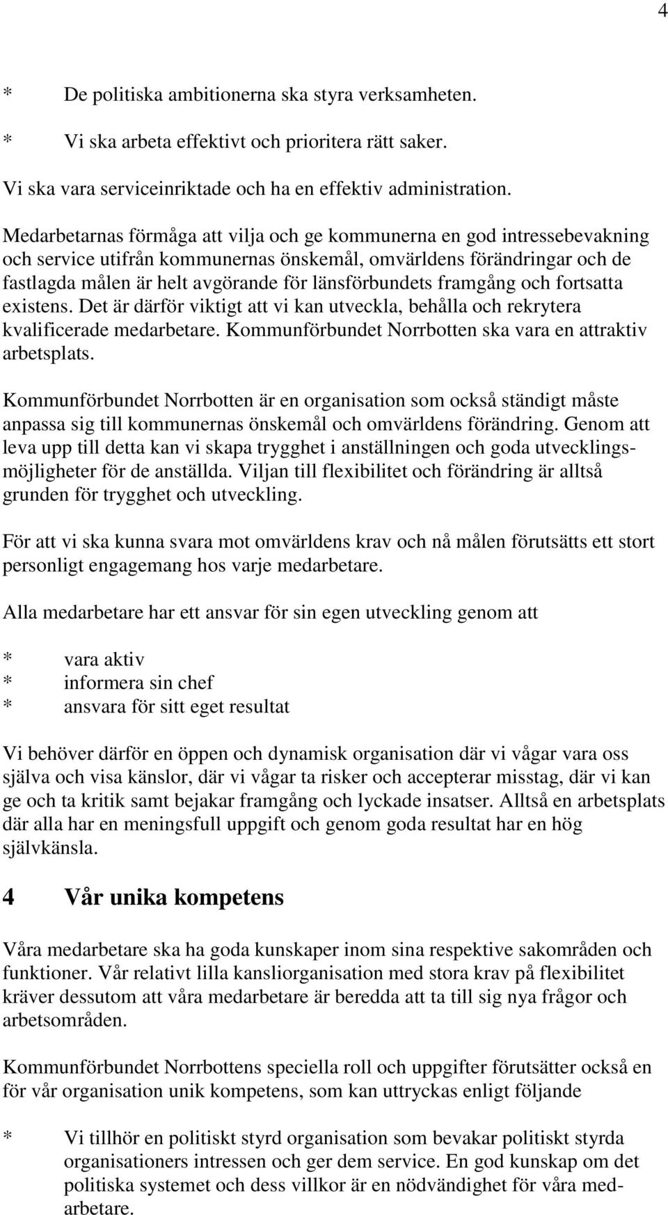 länsförbundets framgång och fortsatta existens. Det är därför viktigt att vi kan utveckla, behålla och rekrytera kvalificerade medarbetare.