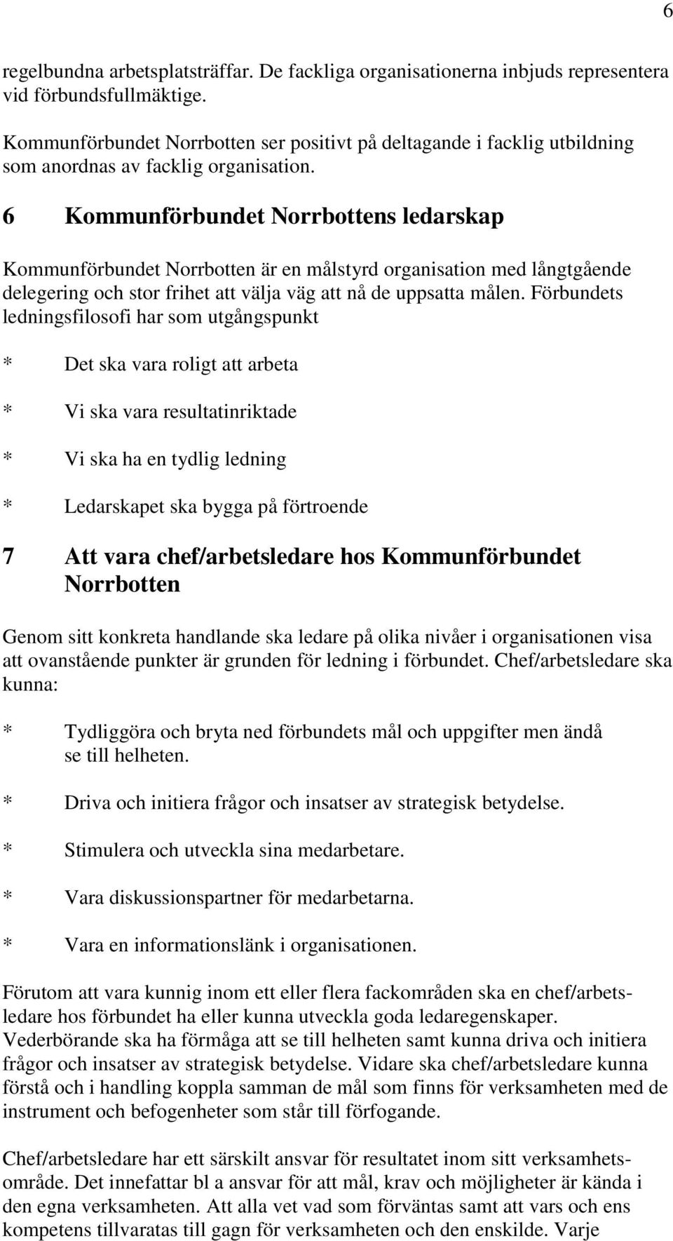 6 Kommunförbundet Norrbottens ledarskap Kommunförbundet Norrbotten är en målstyrd organisation med långtgående delegering och stor frihet att välja väg att nå de uppsatta målen.