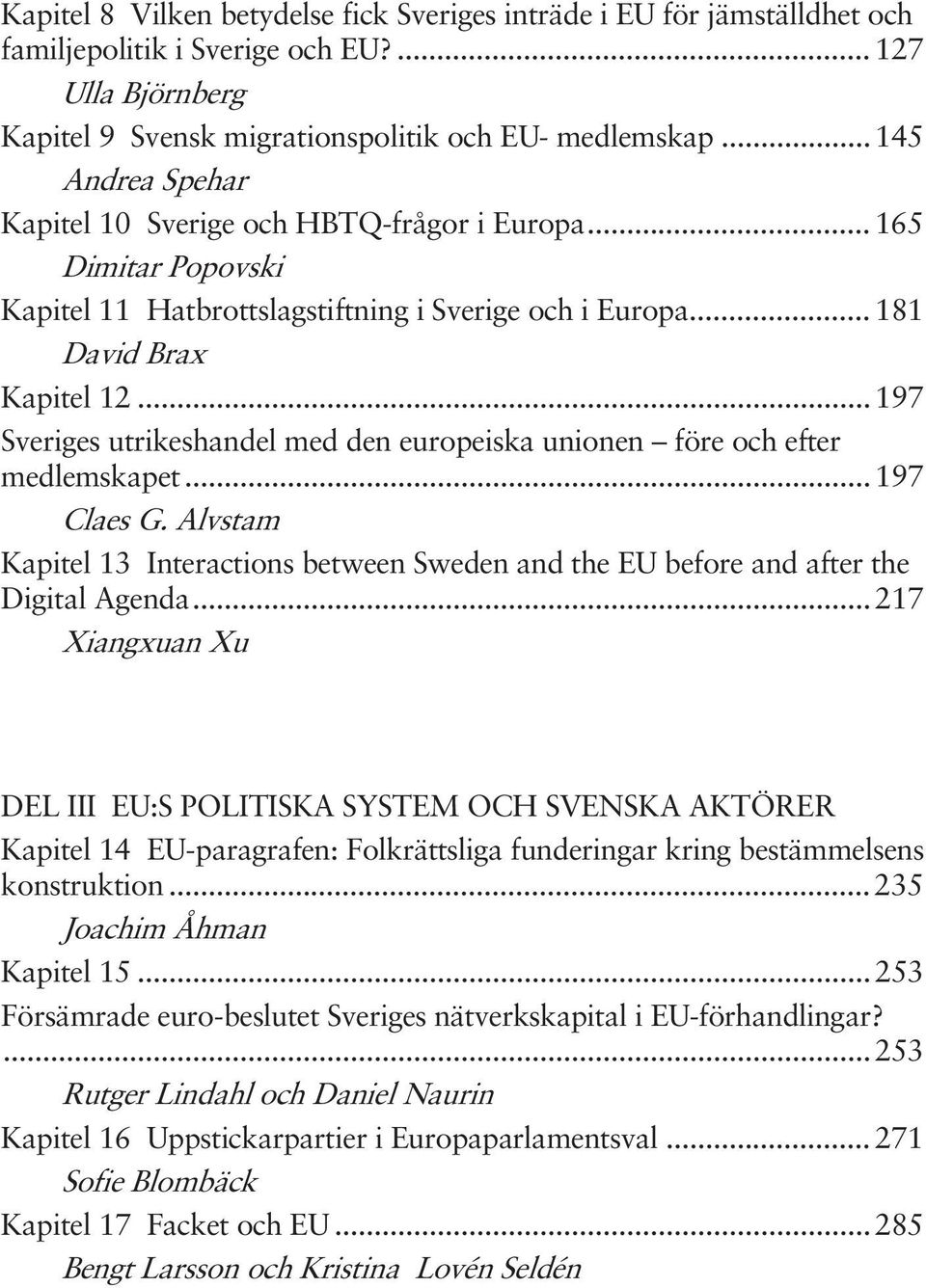 .. 197 Sveriges utrikeshandel med den europeiska unionen före och efter medlemskapet... 197 Claes G. Alvstam... 197 Kapitel 13 Interactions between Sweden and the EU before and after the Digital Agenda.