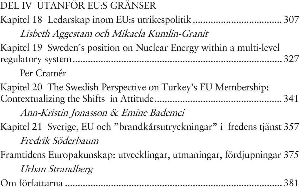 .. 327 Kapitel 20 The Swedish Perspective on Turkey s EU Membership: Contextualizing the Shifts in Attitude... 341 Ann-Kristin Jonasson & Emine Bademci.