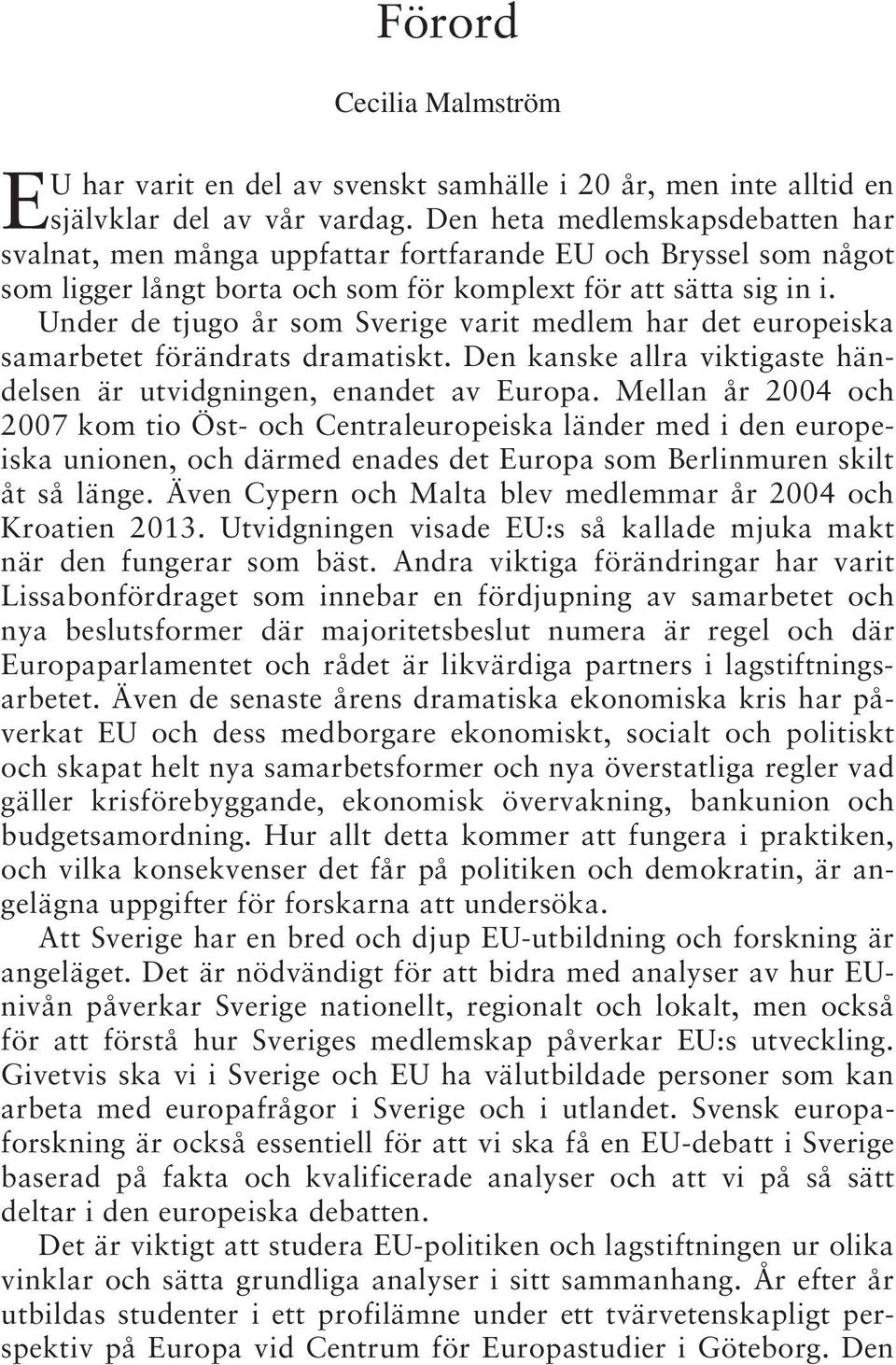 Under de tjugo år som Sverige varit medlem har det europeiska samarbetet förändrats dramatiskt. Den kanske allra viktigaste händelsen är utvidgningen, enandet av Europa.