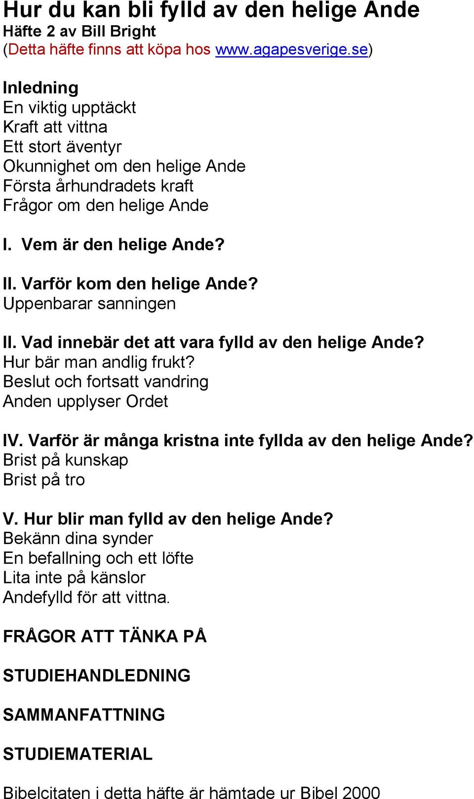 Varför kom den helige Ande? Uppenbarar sanningen II. Vad innebär det att vara fylld av den helige Ande? Hur bär man andlig frukt? Beslut och fortsatt vandring Anden upplyser Ordet IV.