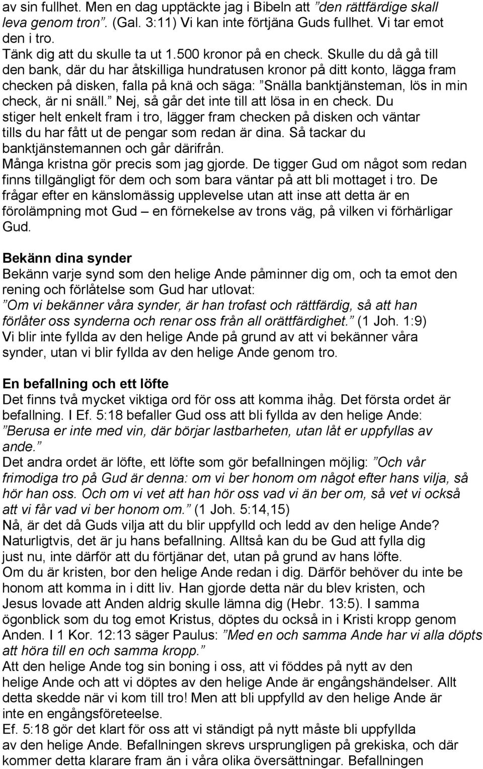 Skulle du då gå till den bank, där du har åtskilliga hundratusen kronor på ditt konto, lägga fram checken på disken, falla på knä och säga: Snälla banktjänsteman, lös in min check, är ni snäll.