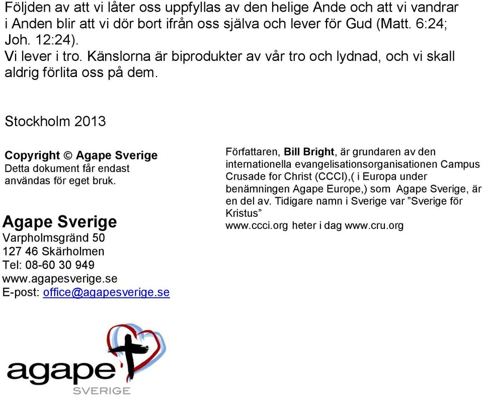 Agape Sverige Varpholmsgränd 50 127 46 Skärholmen Tel: 08-60 30 949 www.agapesverige.se E-post: office@agapesverige.