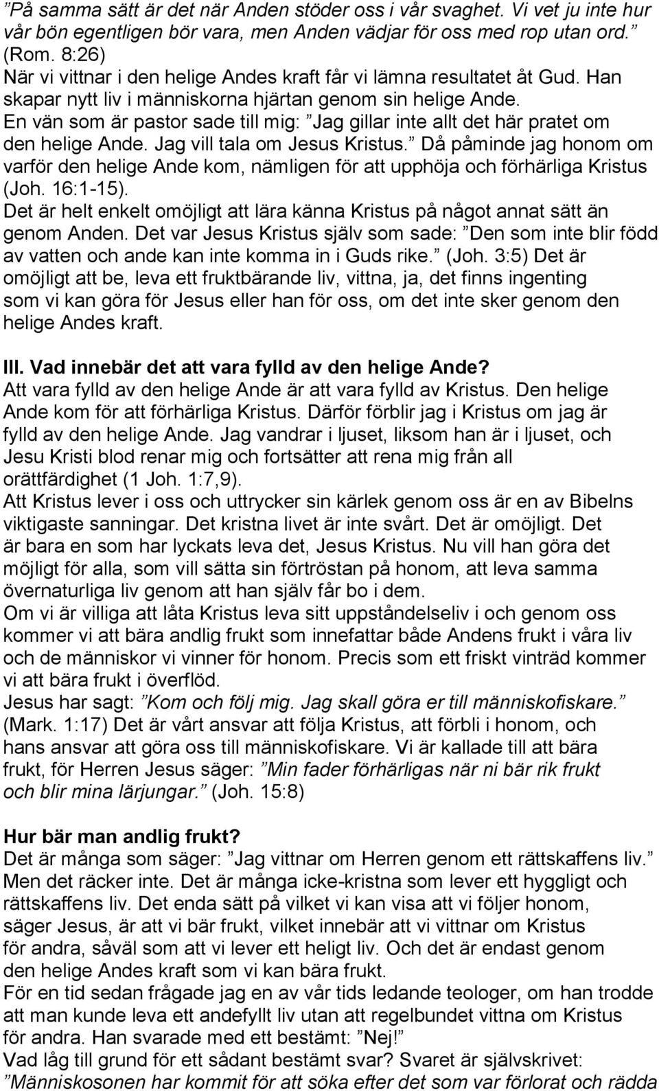 En vän som är pastor sade till mig: Jag gillar inte allt det här pratet om den helige Ande. Jag vill tala om Jesus Kristus.