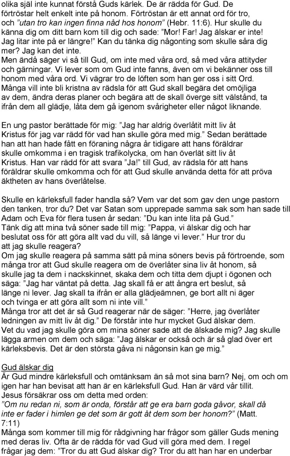 Men ändå säger vi så till Gud, om inte med våra ord, så med våra attityder och gärningar. Vi lever som om Gud inte fanns, även om vi bekänner oss till honom med våra ord.