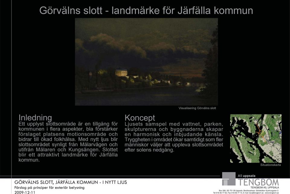 Med nytt ljus blir slottsområdet synligt från Mälarvägen och utifrån Mälaren och Kungsängen. Slottet blir ett attraktivt landmärke för Järfälla kommun.