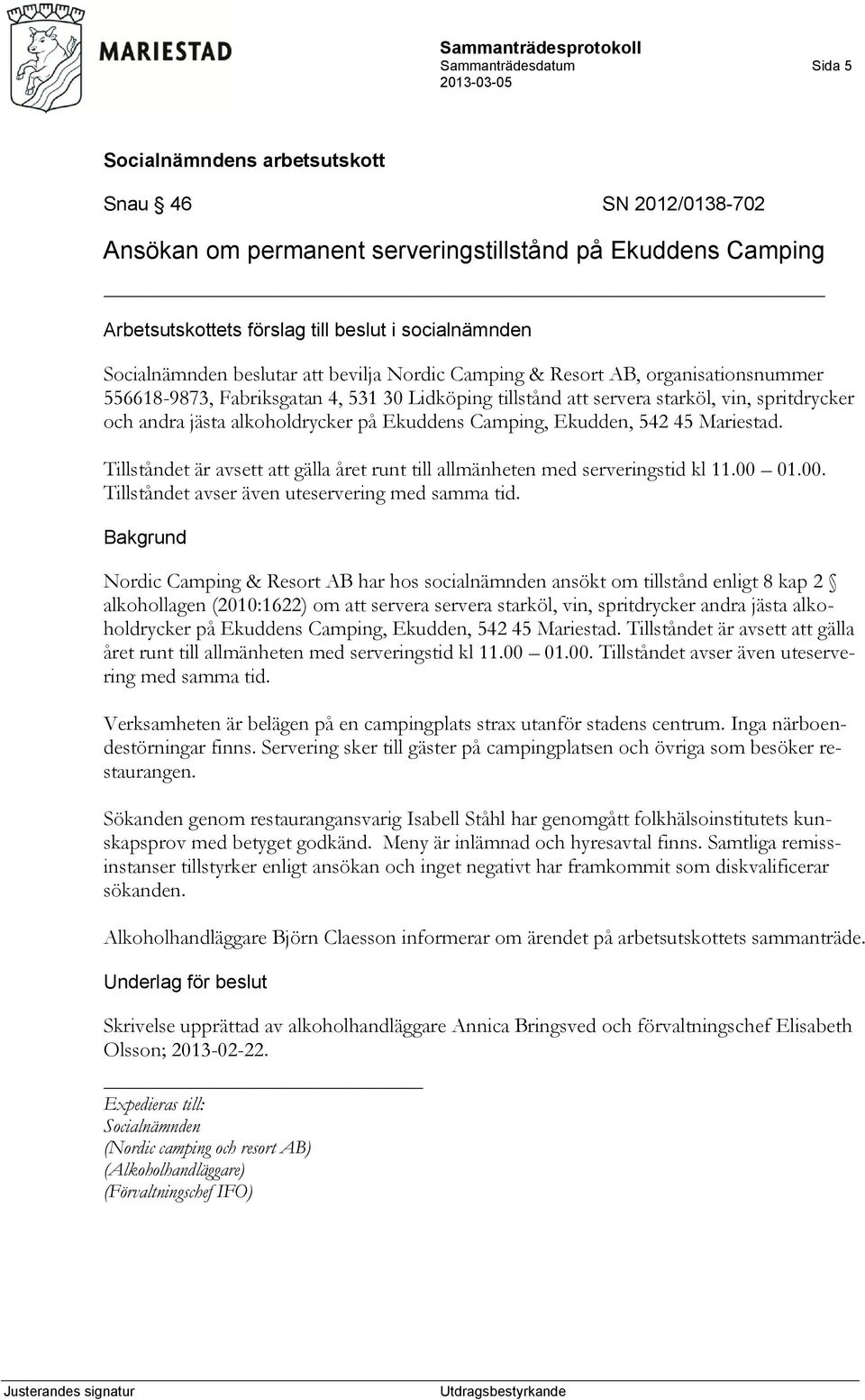 Tillståndet är avsett att gälla året runt till allmänheten med serveringstid kl 11.00 01.00. Tillståndet avser även uteservering med samma tid.